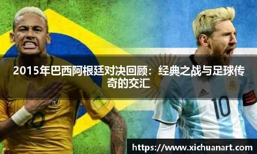 2015年巴西阿根廷对决回顾：经典之战与足球传奇的交汇