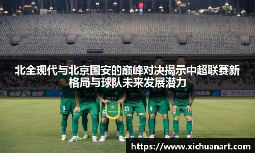 北全现代与北京国安的巅峰对决揭示中超联赛新格局与球队未来发展潜力